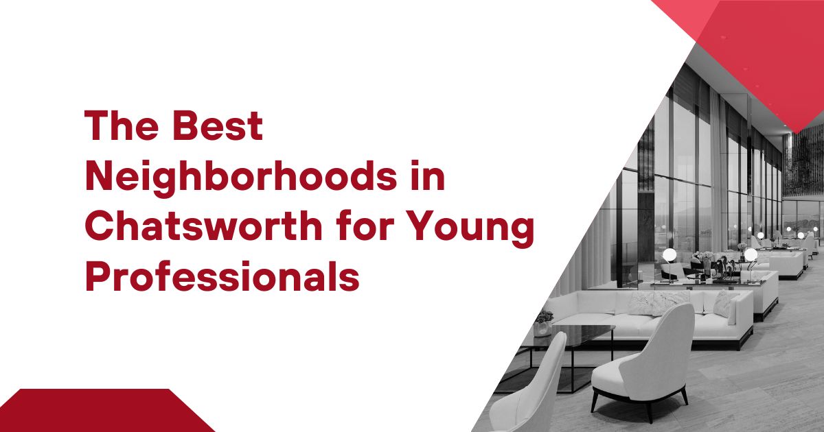 The Best Neighborhoods in Chatsworth for Young Professionals