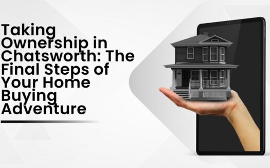 Taking Ownership in Chatsworth: The Final Steps of Your Home Buying Adventure