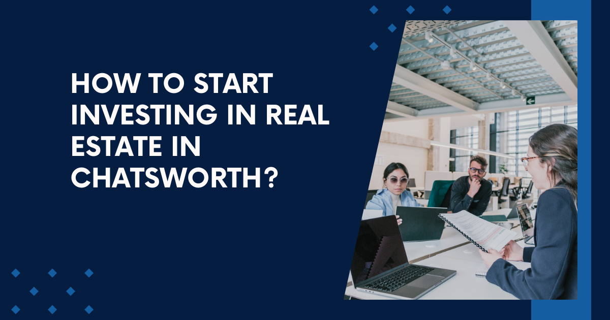 How to Start Investing in Real Estate in Chatsworth?