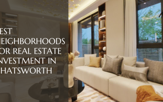 Best Neighborhoods for Real Estate Investment in Chatsworth