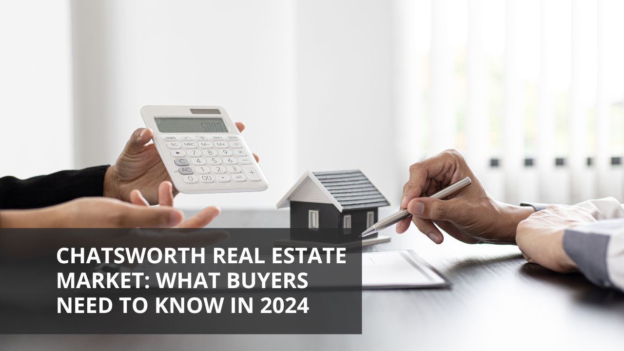 Chatsworth Real Estate Market: What Buyers Need to Know in 2024