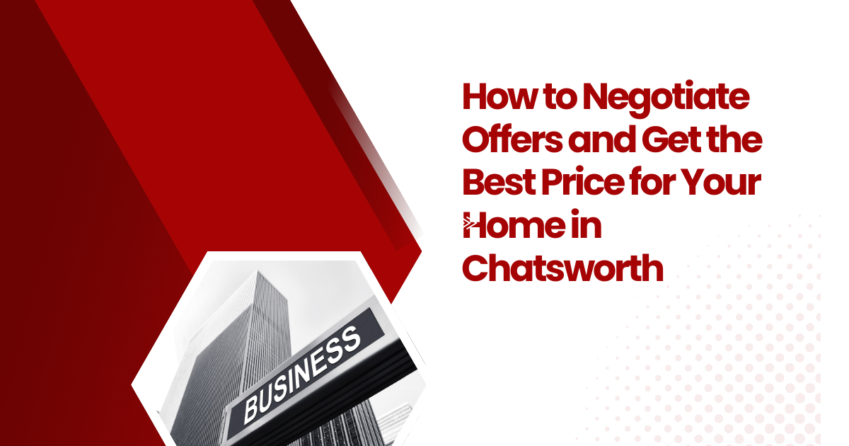 How to Negotiate Offers and Get the Best Price for Your Home in Chatsworth