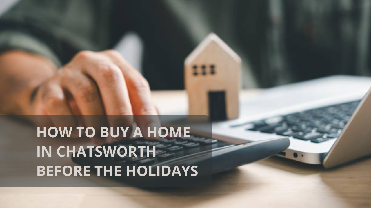 How to Buy a Home in Chatsworth Before the Holidays