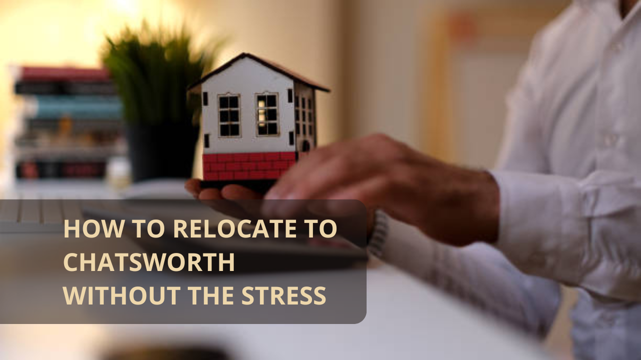 How to Relocate to Chatsworth Without the Stress