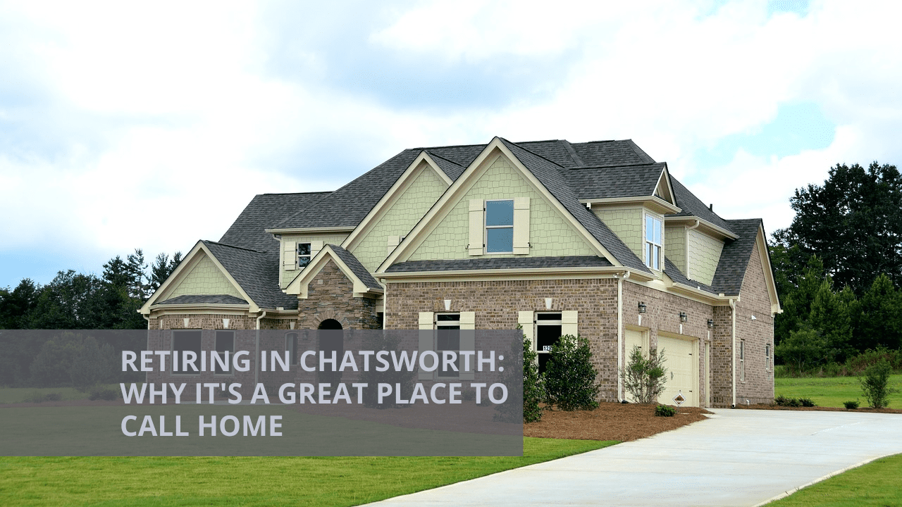 Retiring in Chatsworth: Why It's a Great Place to Call Home