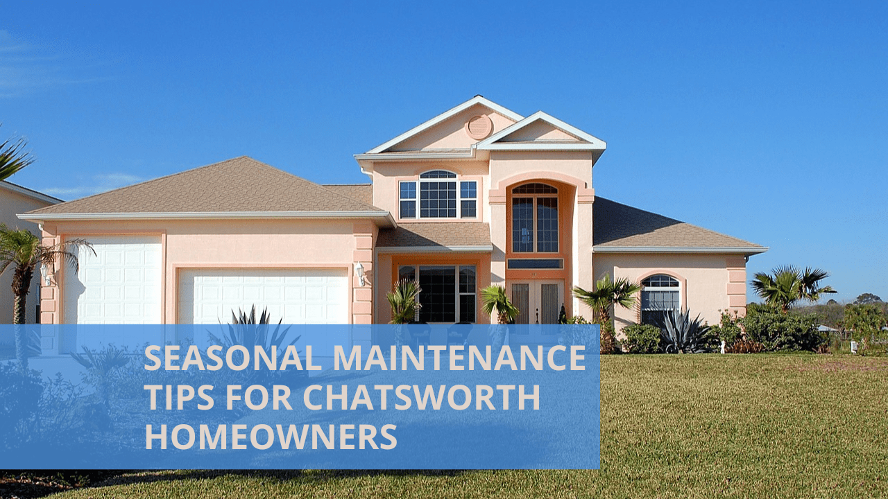 Seasonal Maintenance Tips for Chatsworth Homeowners