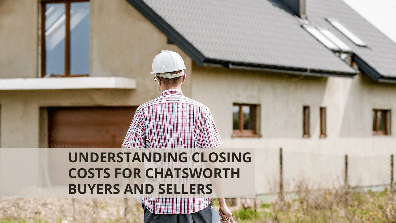 Understanding Closing Costs for Chatsworth Buyers and Sellers