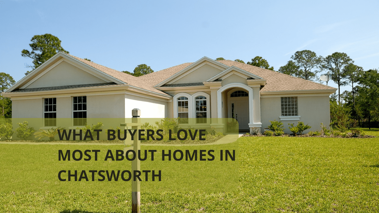What Buyers Love Most About Homes in Chatsworth