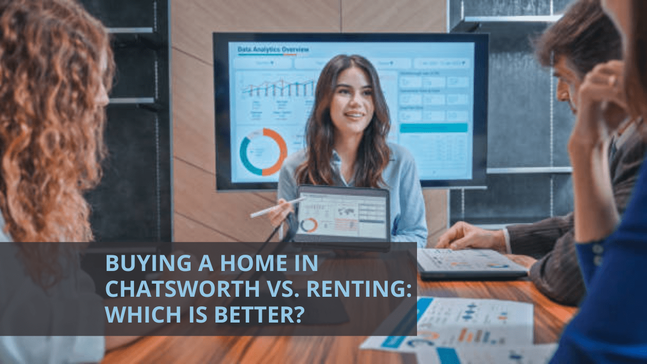 Buying a Home in Chatsworth vs. Renting: Which Is Better?