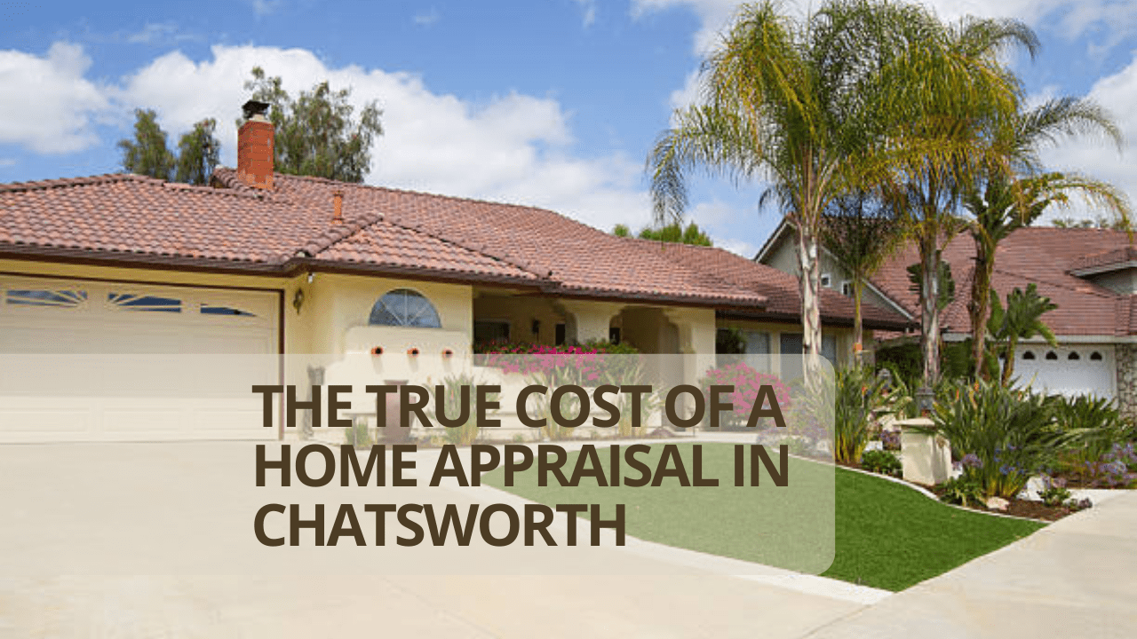 The True Cost of a Home Appraisal in Chatsworth