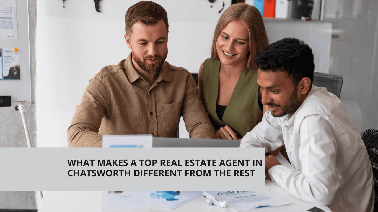 What Makes a Top Real Estate Agent in Chatsworth Different from the Rest