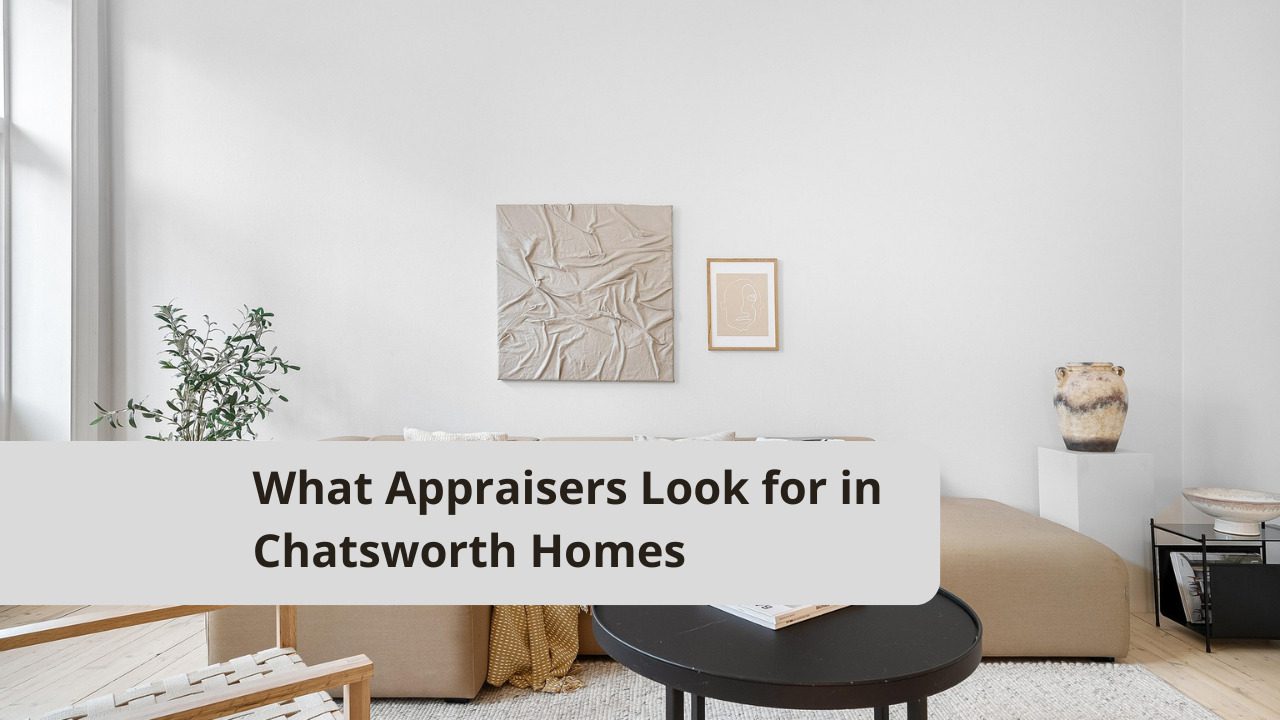 What Appraisers Look for in Chatsworth Homes