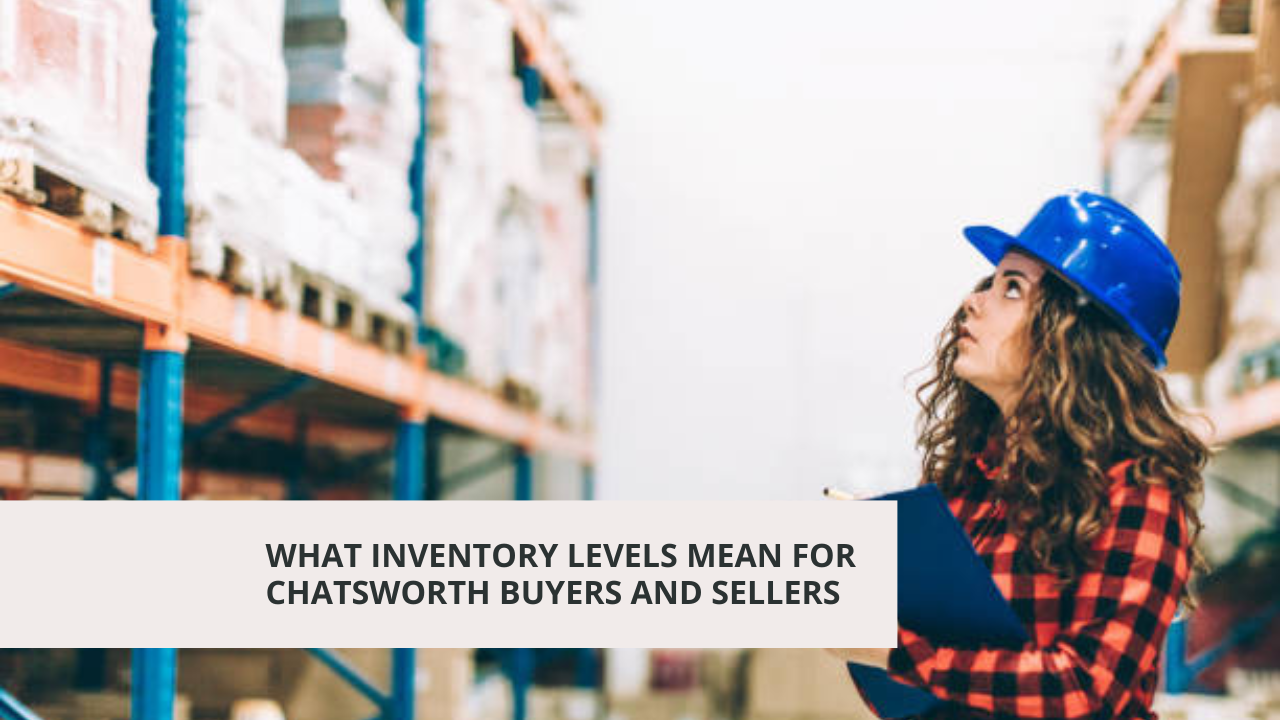 What Inventory Levels Mean for Chatsworth Buyers and Sellers