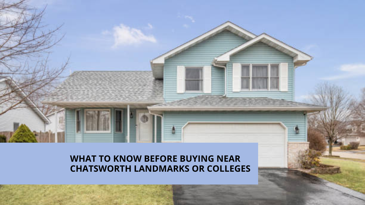 What to Know Before Buying Near Chatsworth Landmarks or Colleges