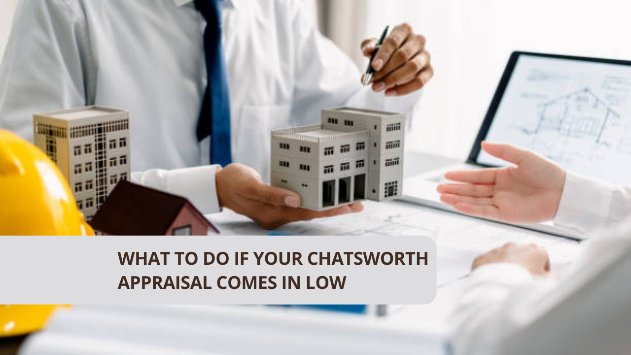What to Do If Your Chatsworth Appraisal Comes in Low
