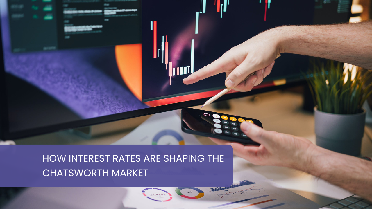 How Interest Rates Are Shaping the Chatsworth Market