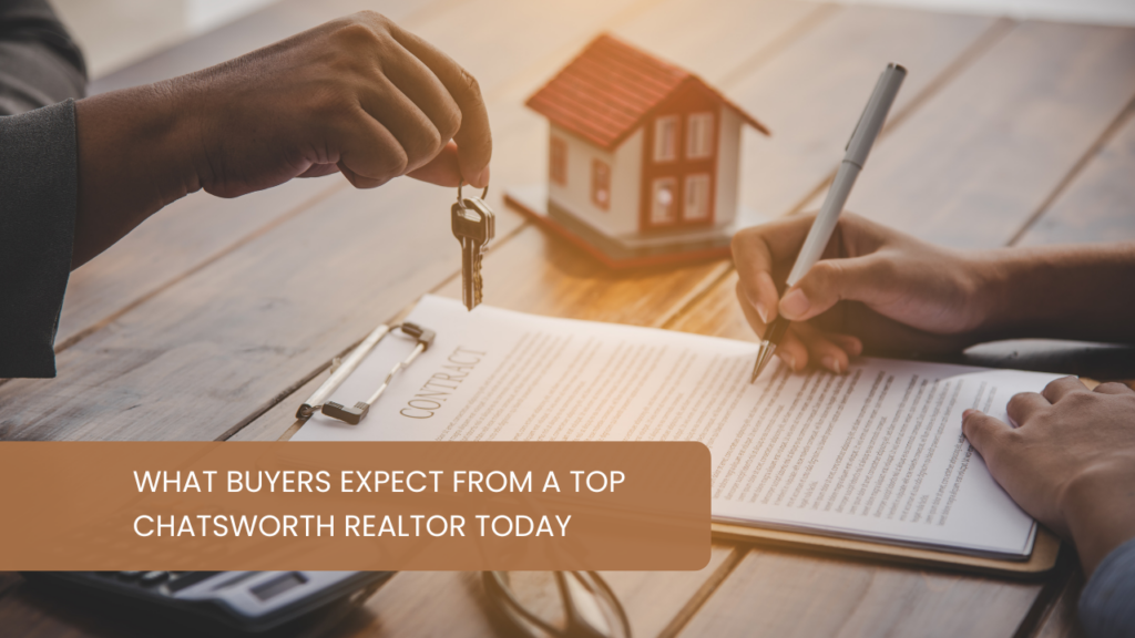 What Buyers Expect from a Top Chatsworth Realtor Today